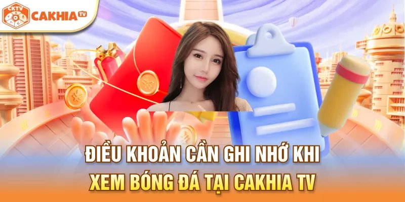 Điều khoản cần ghi nhớ khi xem bóng đá tại Cakhia TV